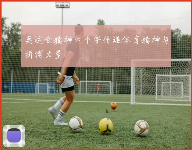 奥运会精神六个字传递体育精神与拼搏力量